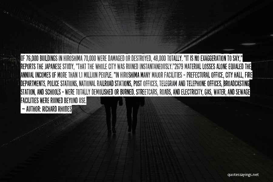 Richard Rhodes Quotes: Of 76,000 Buildings In Hiroshima 70,000 Were Damaged Or Destroyed, 48,000 Totally. It Is No Exaggeration To Say, Reports The
