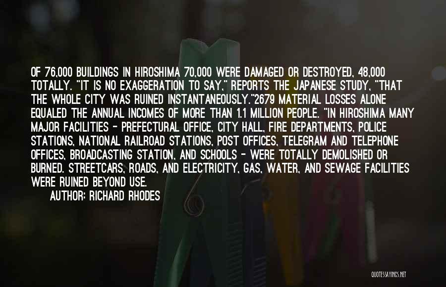 Richard Rhodes Quotes: Of 76,000 Buildings In Hiroshima 70,000 Were Damaged Or Destroyed, 48,000 Totally. It Is No Exaggeration To Say, Reports The