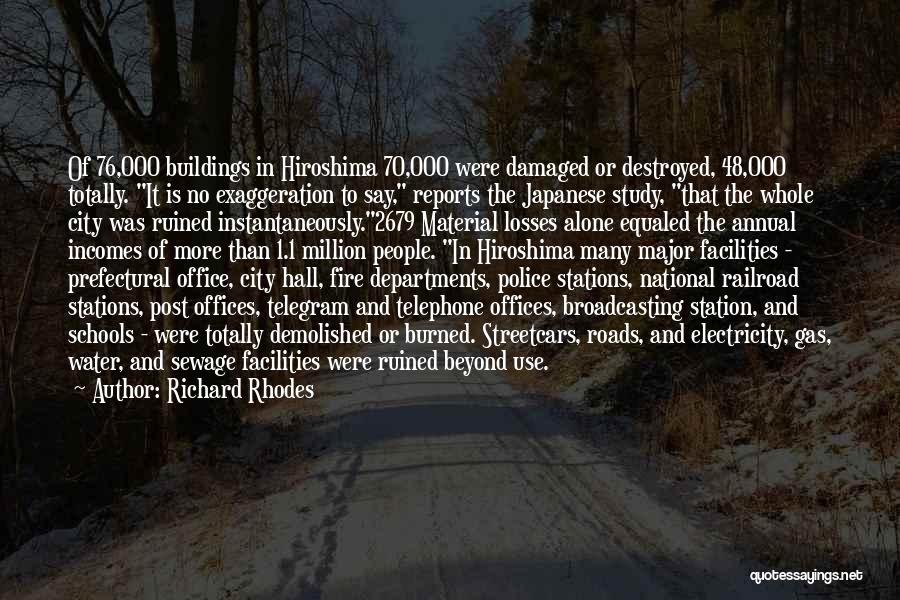 Richard Rhodes Quotes: Of 76,000 Buildings In Hiroshima 70,000 Were Damaged Or Destroyed, 48,000 Totally. It Is No Exaggeration To Say, Reports The