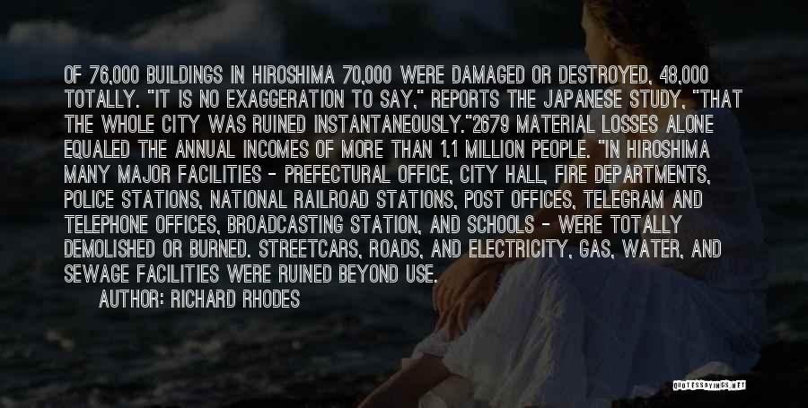 Richard Rhodes Quotes: Of 76,000 Buildings In Hiroshima 70,000 Were Damaged Or Destroyed, 48,000 Totally. It Is No Exaggeration To Say, Reports The