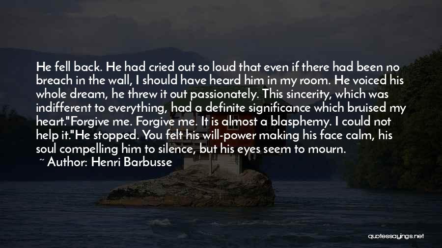 Henri Barbusse Quotes: He Fell Back. He Had Cried Out So Loud That Even If There Had Been No Breach In The Wall,