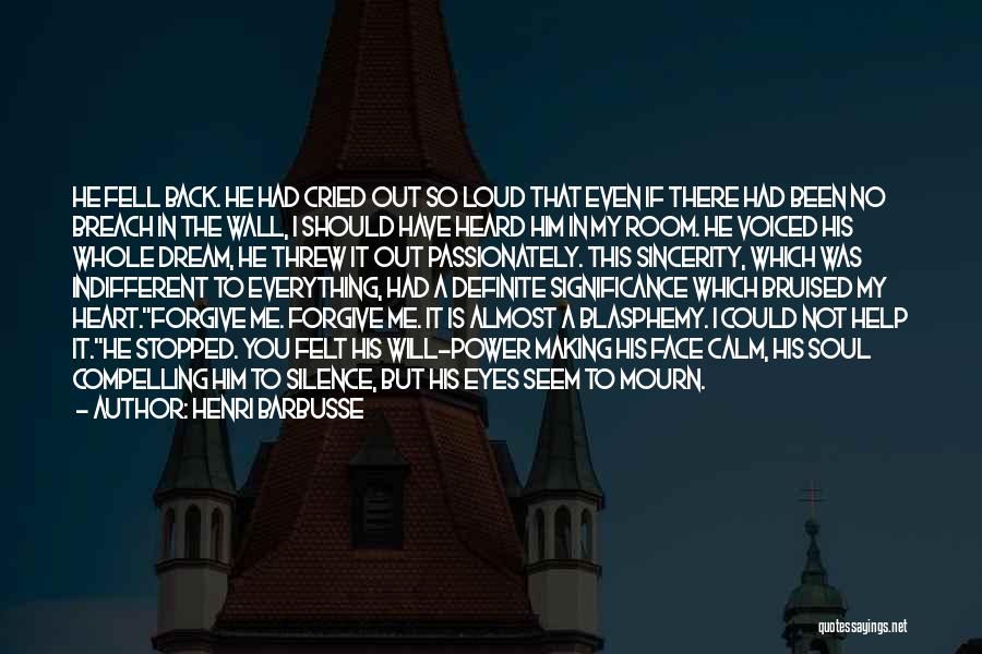 Henri Barbusse Quotes: He Fell Back. He Had Cried Out So Loud That Even If There Had Been No Breach In The Wall,