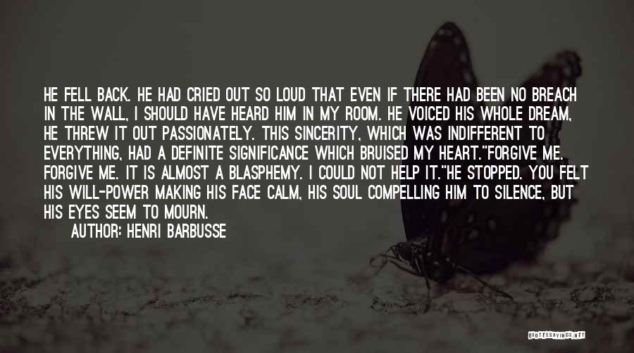 Henri Barbusse Quotes: He Fell Back. He Had Cried Out So Loud That Even If There Had Been No Breach In The Wall,