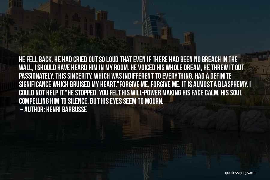 Henri Barbusse Quotes: He Fell Back. He Had Cried Out So Loud That Even If There Had Been No Breach In The Wall,