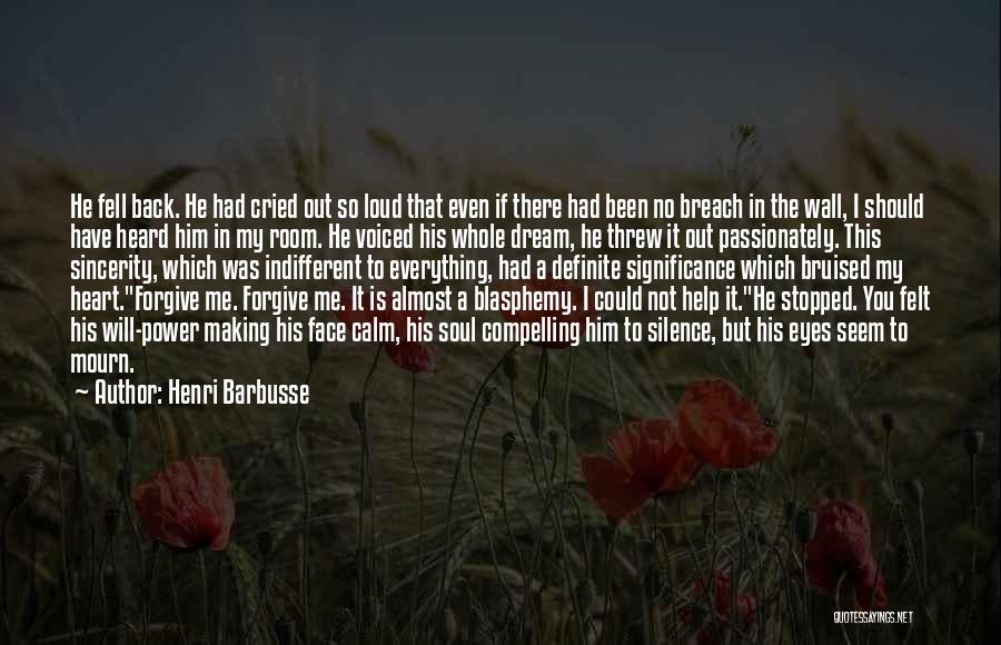 Henri Barbusse Quotes: He Fell Back. He Had Cried Out So Loud That Even If There Had Been No Breach In The Wall,