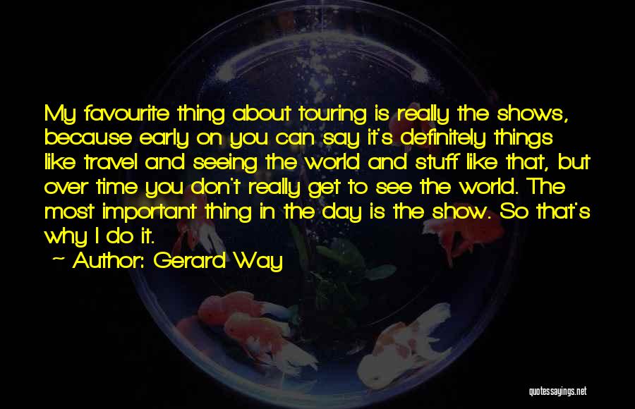 Gerard Way Quotes: My Favourite Thing About Touring Is Really The Shows, Because Early On You Can Say It's Definitely Things Like Travel