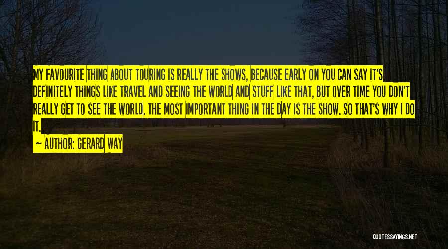 Gerard Way Quotes: My Favourite Thing About Touring Is Really The Shows, Because Early On You Can Say It's Definitely Things Like Travel