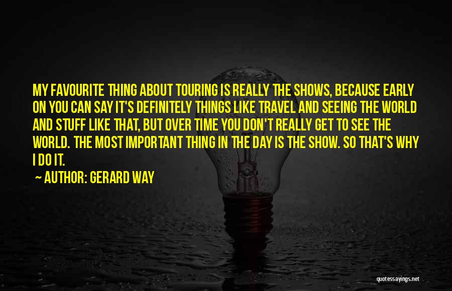 Gerard Way Quotes: My Favourite Thing About Touring Is Really The Shows, Because Early On You Can Say It's Definitely Things Like Travel