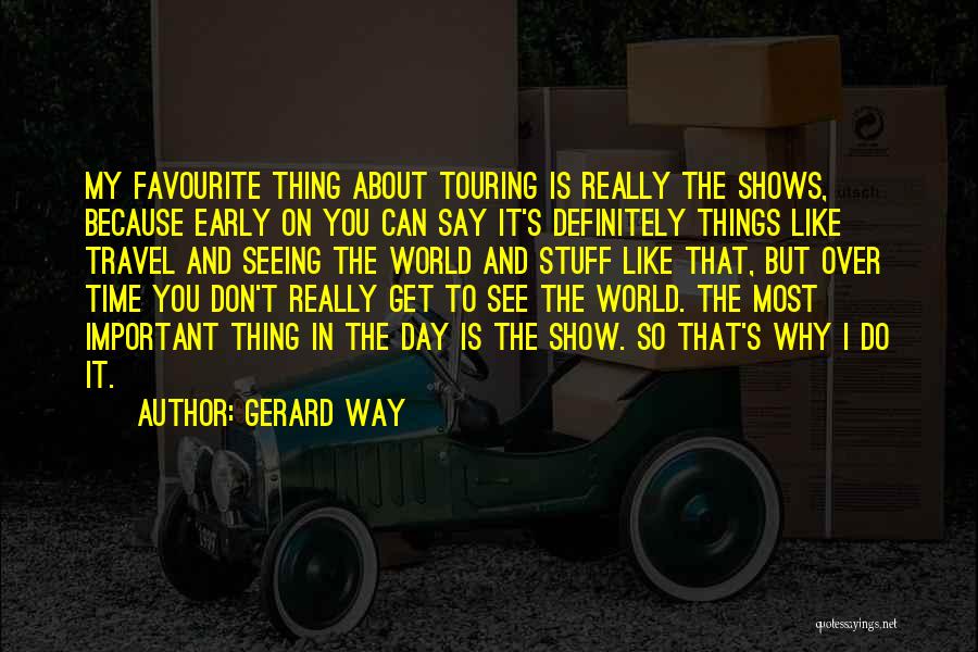 Gerard Way Quotes: My Favourite Thing About Touring Is Really The Shows, Because Early On You Can Say It's Definitely Things Like Travel