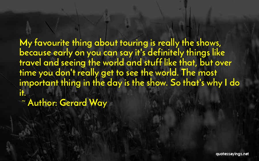 Gerard Way Quotes: My Favourite Thing About Touring Is Really The Shows, Because Early On You Can Say It's Definitely Things Like Travel