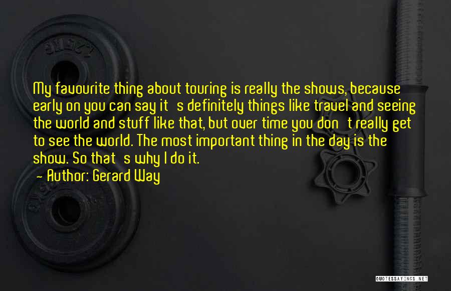 Gerard Way Quotes: My Favourite Thing About Touring Is Really The Shows, Because Early On You Can Say It's Definitely Things Like Travel