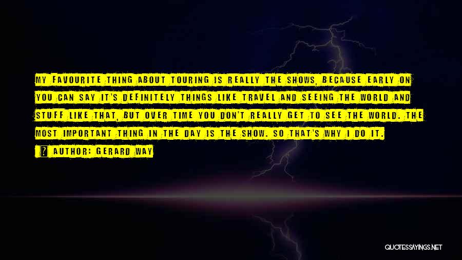 Gerard Way Quotes: My Favourite Thing About Touring Is Really The Shows, Because Early On You Can Say It's Definitely Things Like Travel