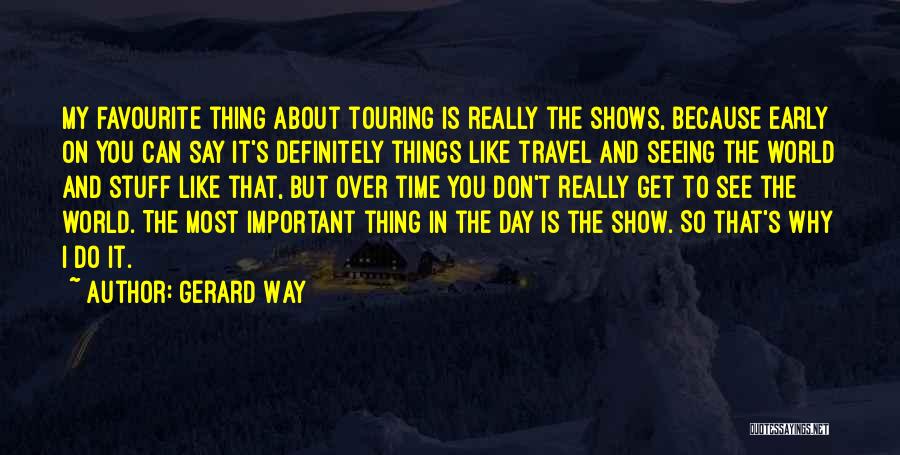 Gerard Way Quotes: My Favourite Thing About Touring Is Really The Shows, Because Early On You Can Say It's Definitely Things Like Travel