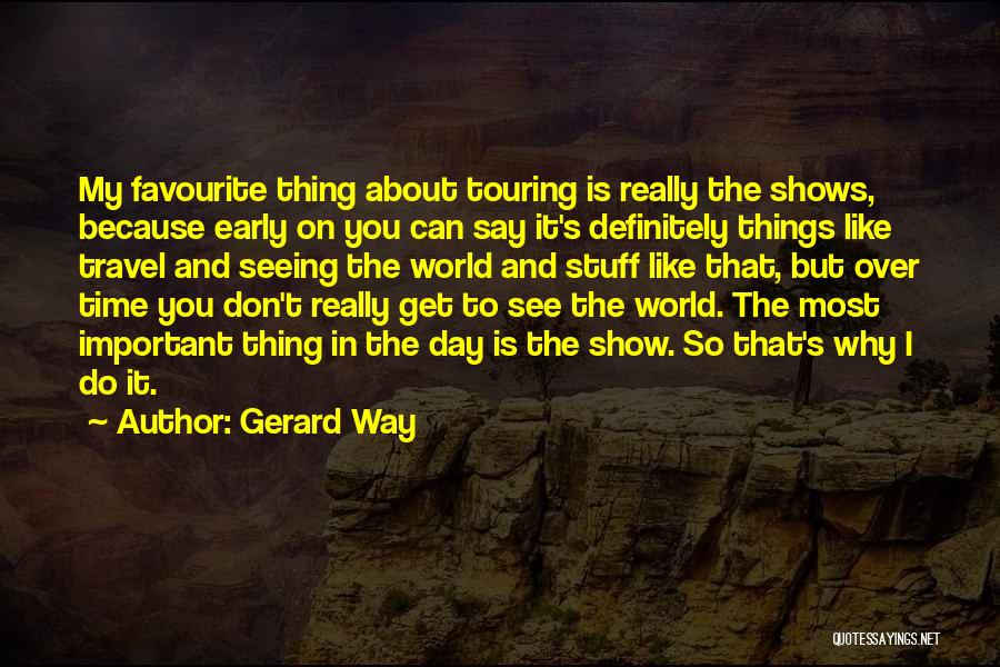 Gerard Way Quotes: My Favourite Thing About Touring Is Really The Shows, Because Early On You Can Say It's Definitely Things Like Travel