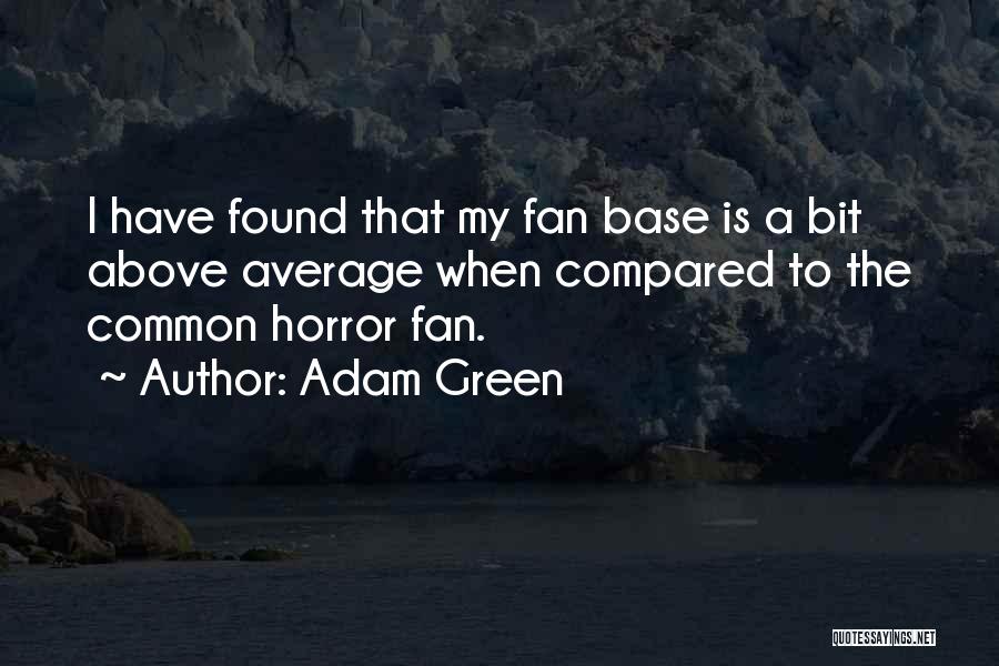 Adam Green Quotes: I Have Found That My Fan Base Is A Bit Above Average When Compared To The Common Horror Fan.