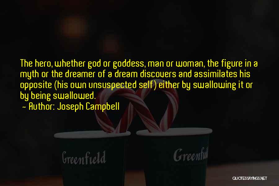 Joseph Campbell Quotes: The Hero, Whether God Or Goddess, Man Or Woman, The Figure In A Myth Or The Dreamer Of A Dream