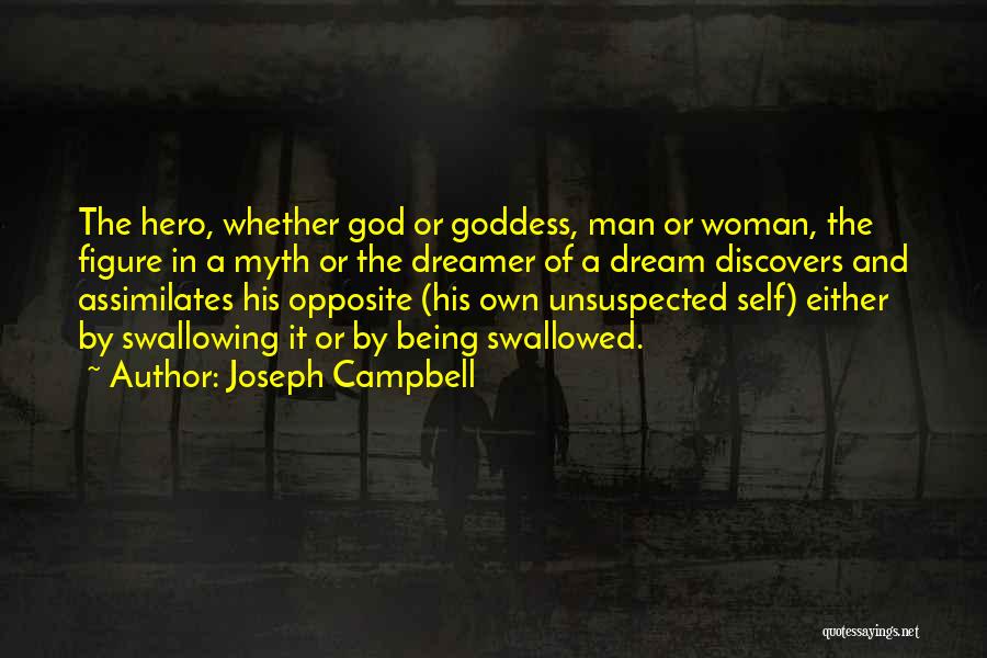 Joseph Campbell Quotes: The Hero, Whether God Or Goddess, Man Or Woman, The Figure In A Myth Or The Dreamer Of A Dream