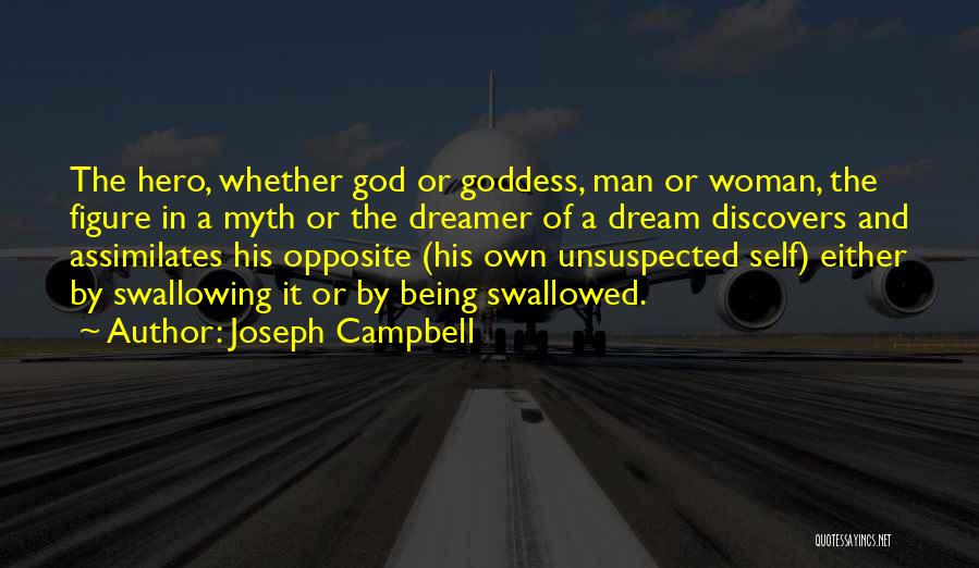 Joseph Campbell Quotes: The Hero, Whether God Or Goddess, Man Or Woman, The Figure In A Myth Or The Dreamer Of A Dream