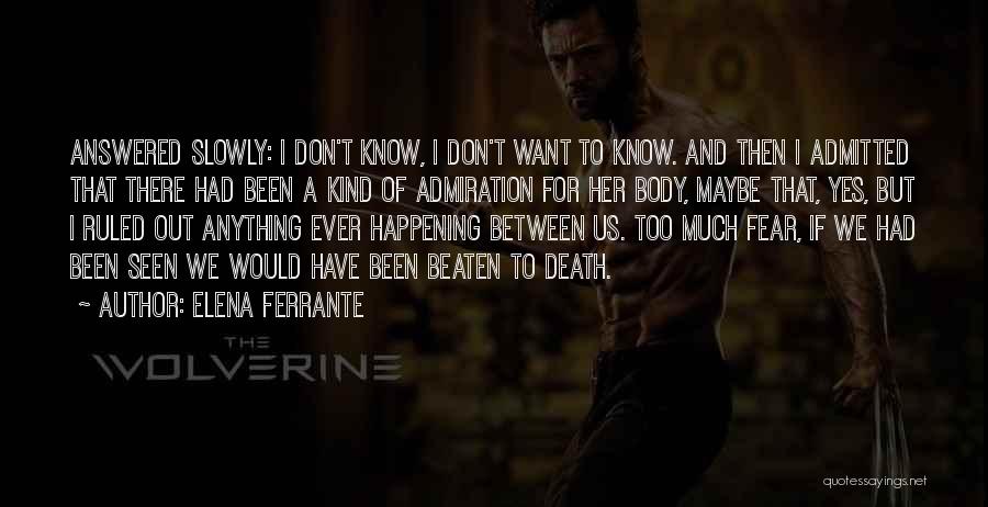 Elena Ferrante Quotes: Answered Slowly: I Don't Know, I Don't Want To Know. And Then I Admitted That There Had Been A Kind