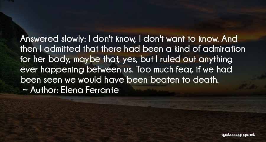 Elena Ferrante Quotes: Answered Slowly: I Don't Know, I Don't Want To Know. And Then I Admitted That There Had Been A Kind