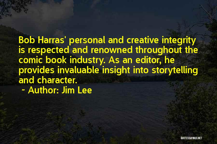 Jim Lee Quotes: Bob Harras' Personal And Creative Integrity Is Respected And Renowned Throughout The Comic Book Industry. As An Editor, He Provides