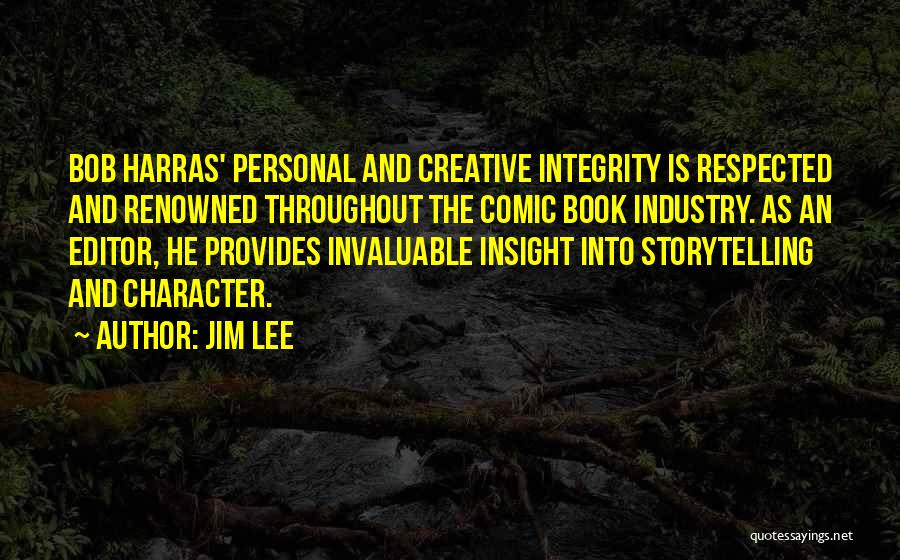 Jim Lee Quotes: Bob Harras' Personal And Creative Integrity Is Respected And Renowned Throughout The Comic Book Industry. As An Editor, He Provides