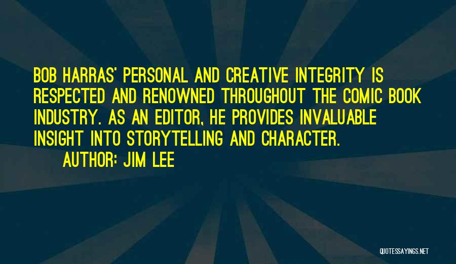 Jim Lee Quotes: Bob Harras' Personal And Creative Integrity Is Respected And Renowned Throughout The Comic Book Industry. As An Editor, He Provides