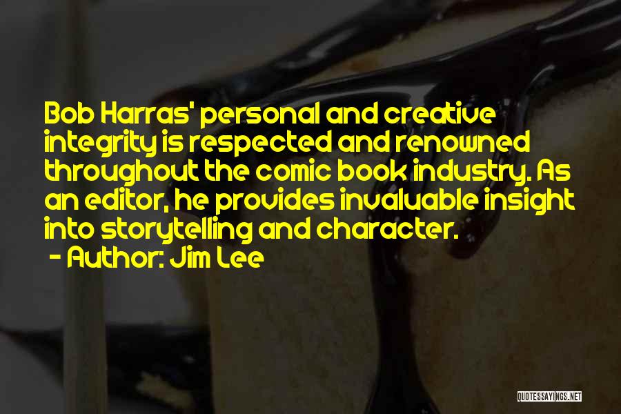 Jim Lee Quotes: Bob Harras' Personal And Creative Integrity Is Respected And Renowned Throughout The Comic Book Industry. As An Editor, He Provides