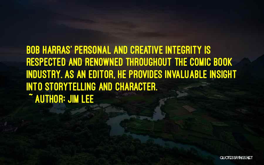 Jim Lee Quotes: Bob Harras' Personal And Creative Integrity Is Respected And Renowned Throughout The Comic Book Industry. As An Editor, He Provides