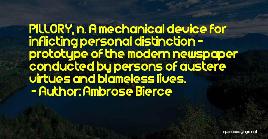 Ambrose Bierce Quotes: Pillory, N. A Mechanical Device For Inflicting Personal Distinction - Prototype Of The Modern Newspaper Conducted By Persons Of Austere