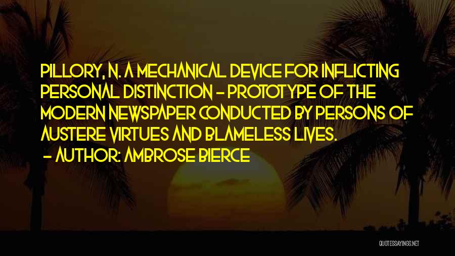 Ambrose Bierce Quotes: Pillory, N. A Mechanical Device For Inflicting Personal Distinction - Prototype Of The Modern Newspaper Conducted By Persons Of Austere