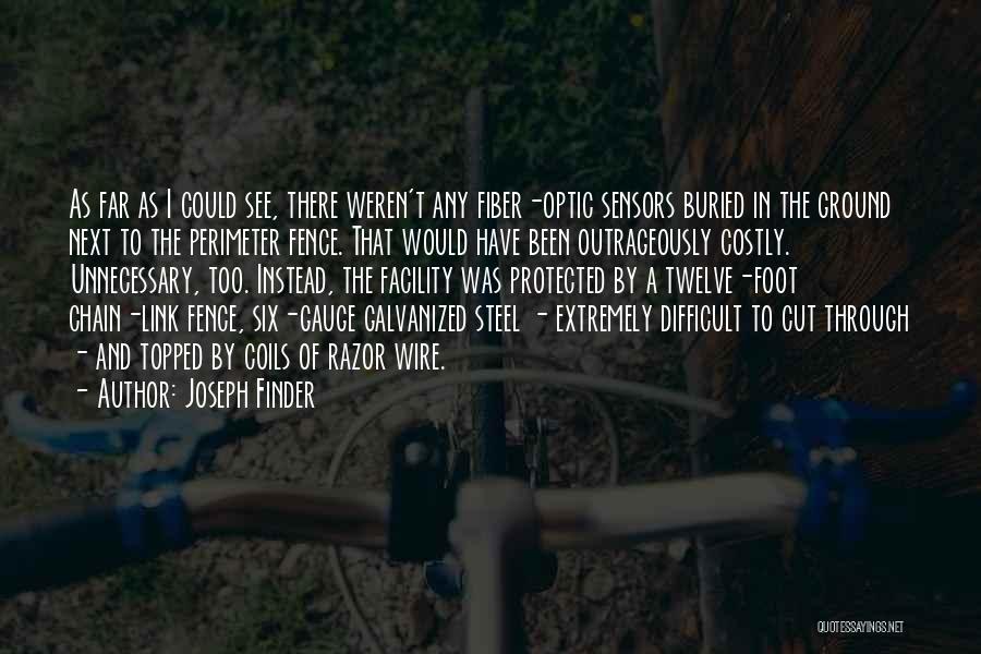 Joseph Finder Quotes: As Far As I Could See, There Weren't Any Fiber-optic Sensors Buried In The Ground Next To The Perimeter Fence.