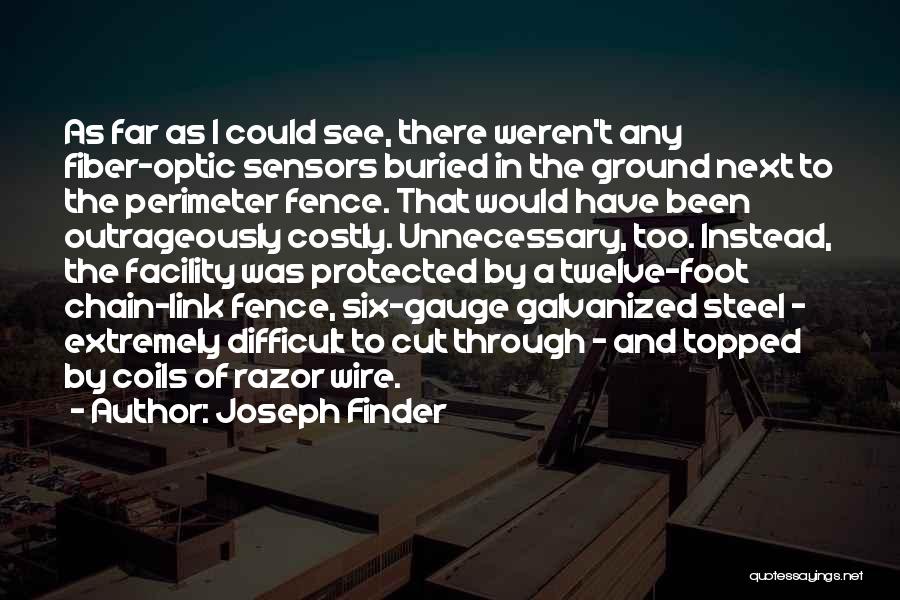 Joseph Finder Quotes: As Far As I Could See, There Weren't Any Fiber-optic Sensors Buried In The Ground Next To The Perimeter Fence.