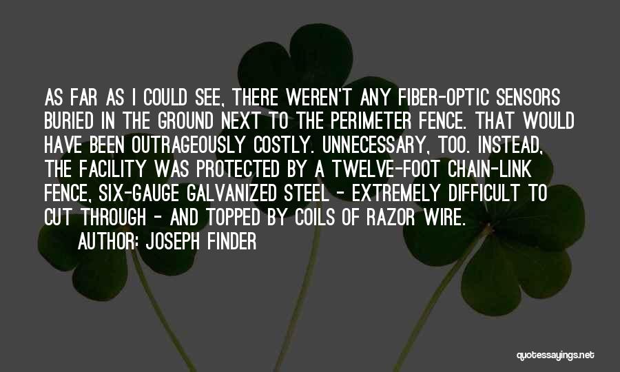 Joseph Finder Quotes: As Far As I Could See, There Weren't Any Fiber-optic Sensors Buried In The Ground Next To The Perimeter Fence.