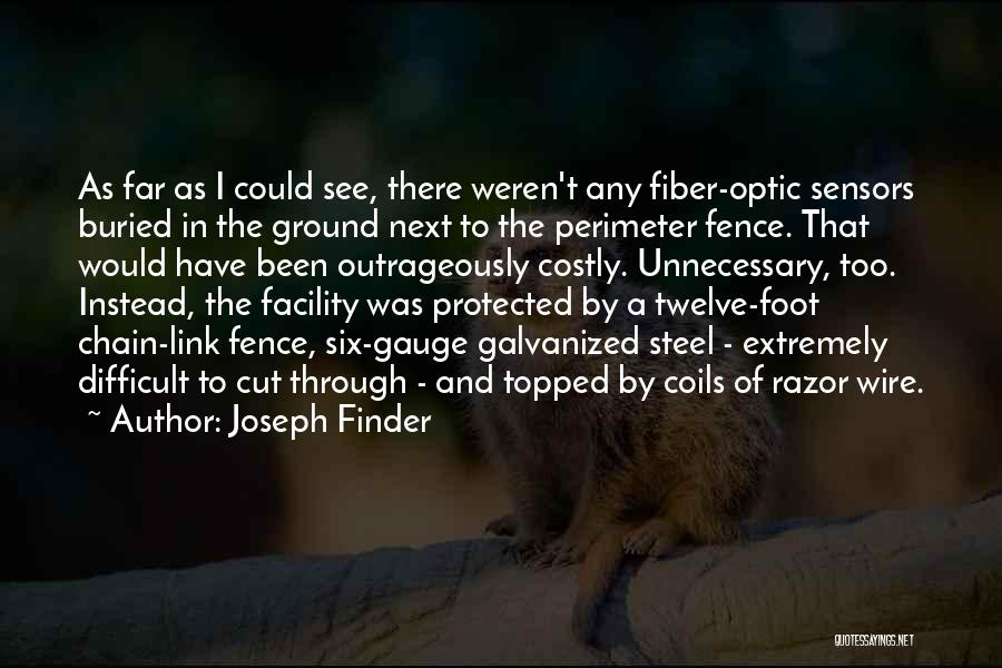 Joseph Finder Quotes: As Far As I Could See, There Weren't Any Fiber-optic Sensors Buried In The Ground Next To The Perimeter Fence.