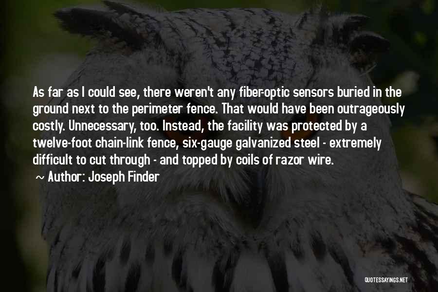 Joseph Finder Quotes: As Far As I Could See, There Weren't Any Fiber-optic Sensors Buried In The Ground Next To The Perimeter Fence.