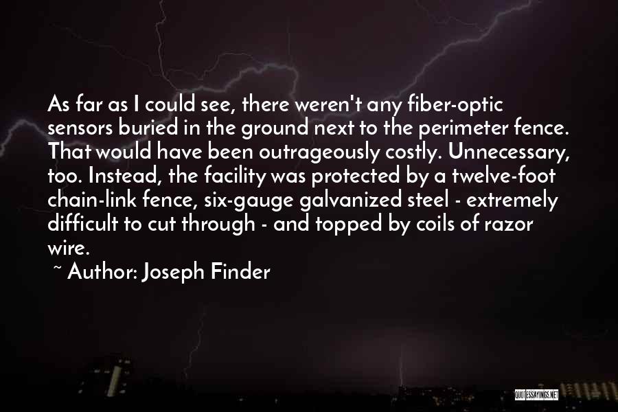 Joseph Finder Quotes: As Far As I Could See, There Weren't Any Fiber-optic Sensors Buried In The Ground Next To The Perimeter Fence.