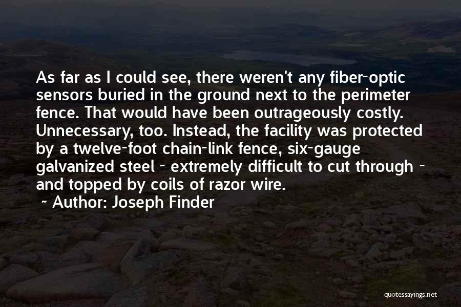 Joseph Finder Quotes: As Far As I Could See, There Weren't Any Fiber-optic Sensors Buried In The Ground Next To The Perimeter Fence.