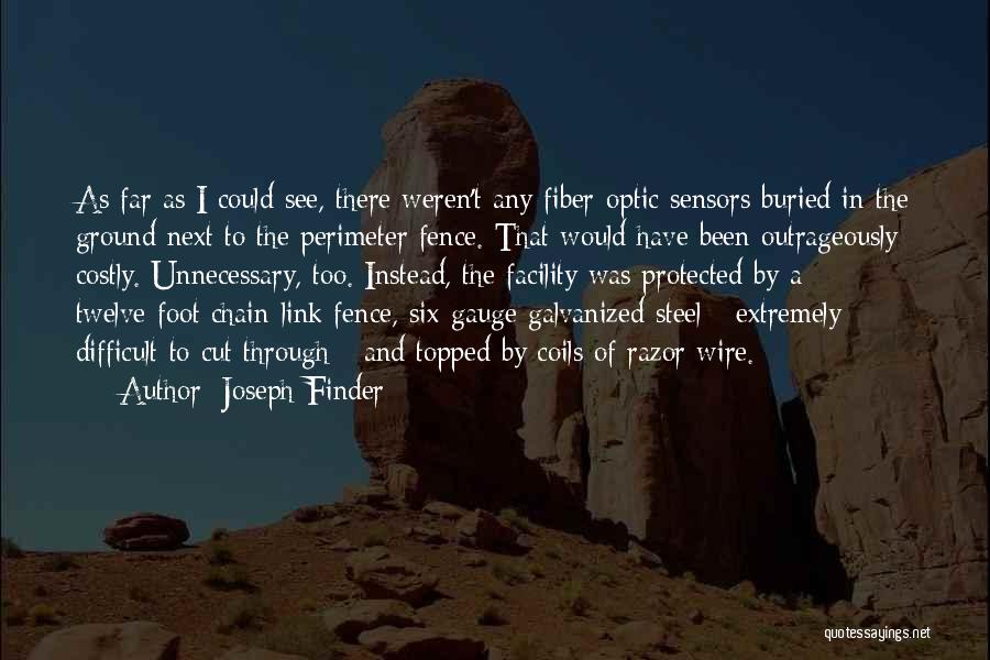 Joseph Finder Quotes: As Far As I Could See, There Weren't Any Fiber-optic Sensors Buried In The Ground Next To The Perimeter Fence.