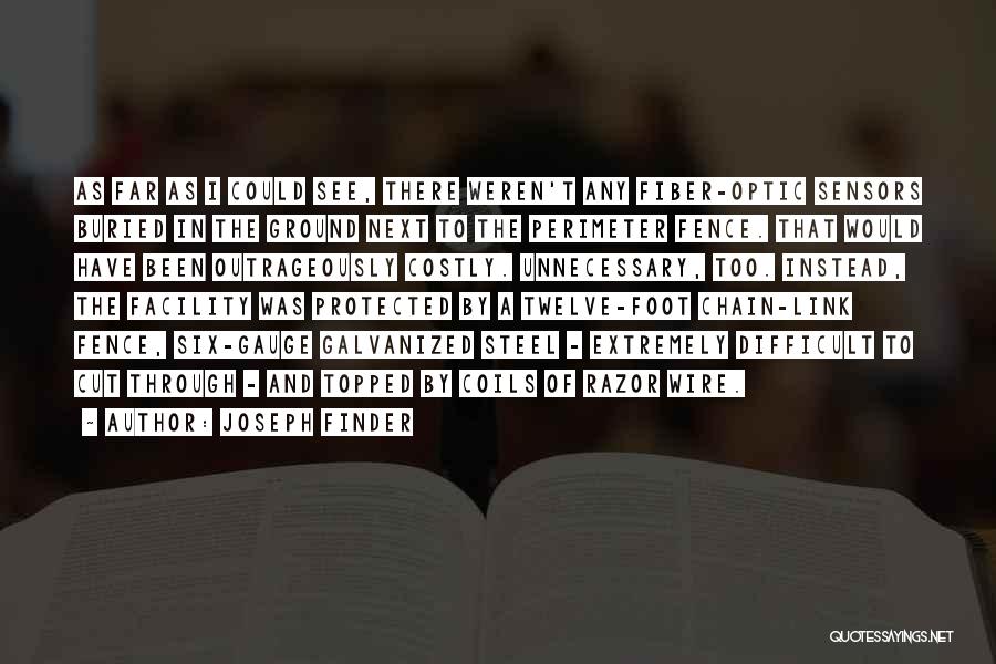 Joseph Finder Quotes: As Far As I Could See, There Weren't Any Fiber-optic Sensors Buried In The Ground Next To The Perimeter Fence.