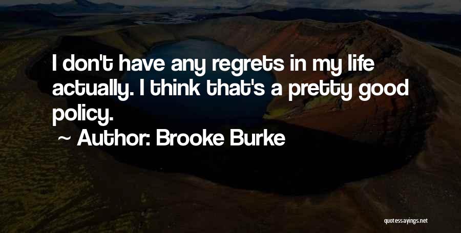 Brooke Burke Quotes: I Don't Have Any Regrets In My Life Actually. I Think That's A Pretty Good Policy.