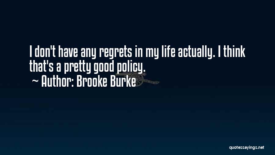 Brooke Burke Quotes: I Don't Have Any Regrets In My Life Actually. I Think That's A Pretty Good Policy.