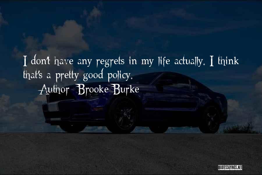 Brooke Burke Quotes: I Don't Have Any Regrets In My Life Actually. I Think That's A Pretty Good Policy.