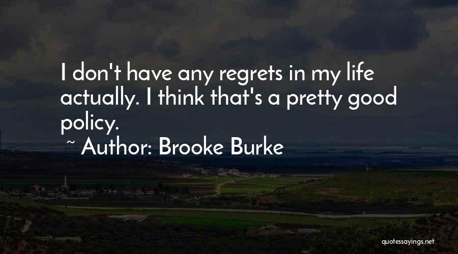 Brooke Burke Quotes: I Don't Have Any Regrets In My Life Actually. I Think That's A Pretty Good Policy.