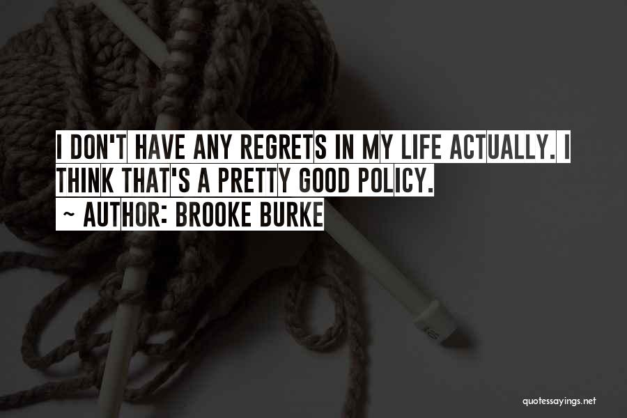 Brooke Burke Quotes: I Don't Have Any Regrets In My Life Actually. I Think That's A Pretty Good Policy.