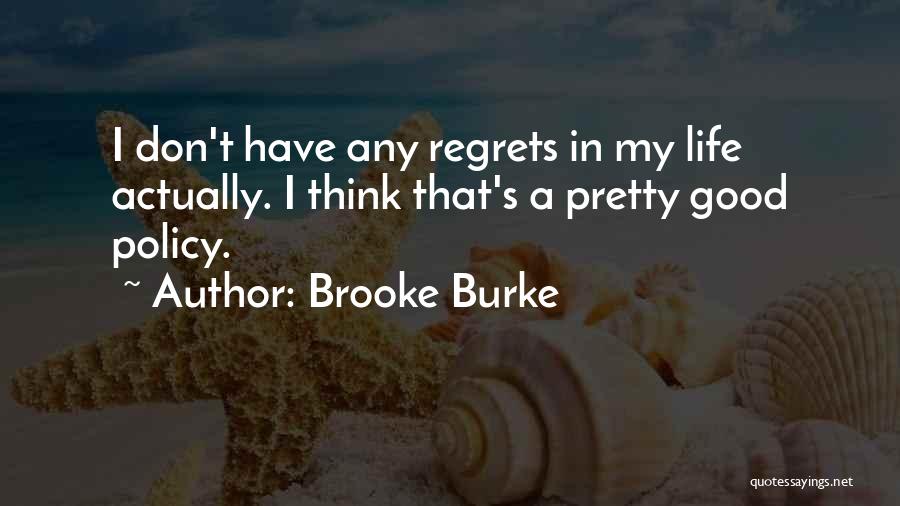 Brooke Burke Quotes: I Don't Have Any Regrets In My Life Actually. I Think That's A Pretty Good Policy.