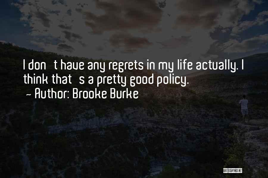 Brooke Burke Quotes: I Don't Have Any Regrets In My Life Actually. I Think That's A Pretty Good Policy.