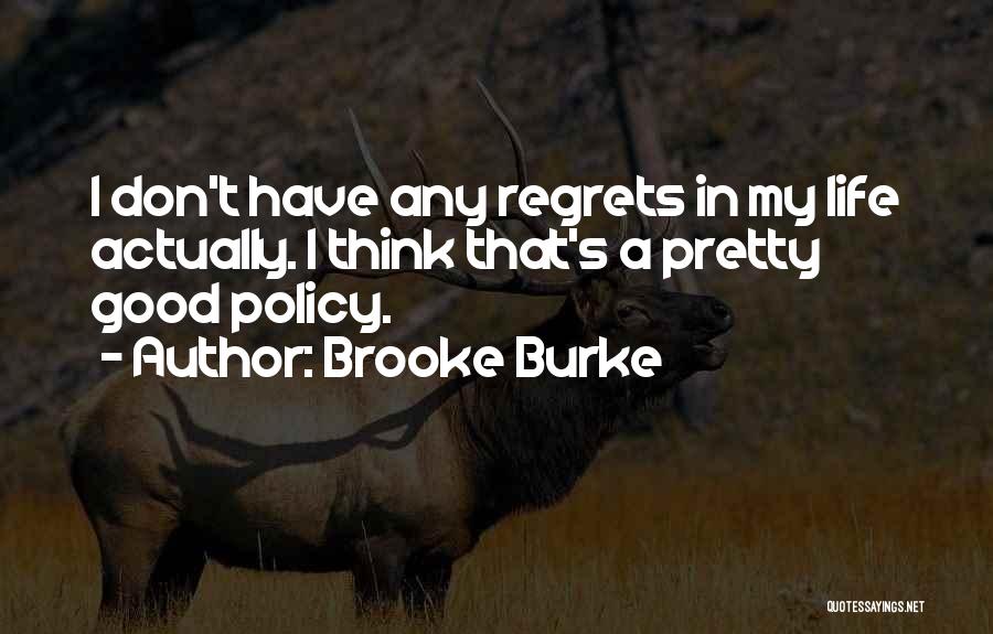 Brooke Burke Quotes: I Don't Have Any Regrets In My Life Actually. I Think That's A Pretty Good Policy.