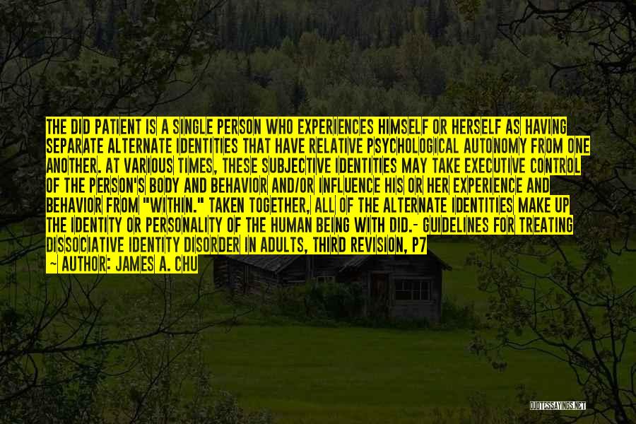 James A. Chu Quotes: The Did Patient Is A Single Person Who Experiences Himself Or Herself As Having Separate Alternate Identities That Have Relative