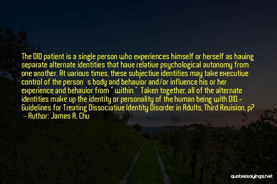 James A. Chu Quotes: The Did Patient Is A Single Person Who Experiences Himself Or Herself As Having Separate Alternate Identities That Have Relative